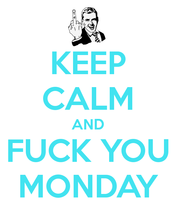  photo keep-calm-and-fuck-you-monday_zps2c4cda1d.png